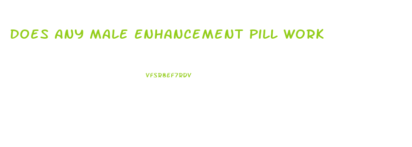 Does Any Male Enhancement Pill Work