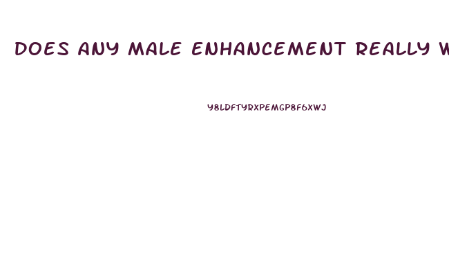 Does Any Male Enhancement Really Work