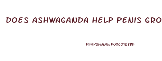 Does Ashwaganda Help Penis Growth