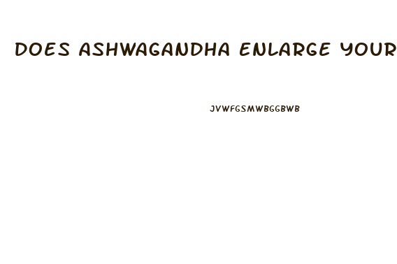 Does Ashwagandha Enlarge Your Penis