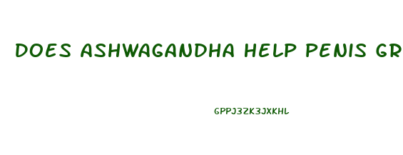 Does Ashwagandha Help Penis Growth