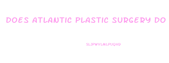 Does Atlantic Plastic Surgery Do Penis Enlargements