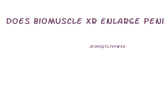 Does Biomuscle Xr Enlarge Penis Ssize