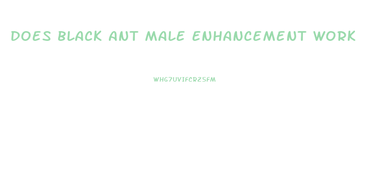 Does Black Ant Male Enhancement Work