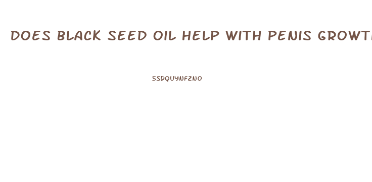 Does Black Seed Oil Help With Penis Growth