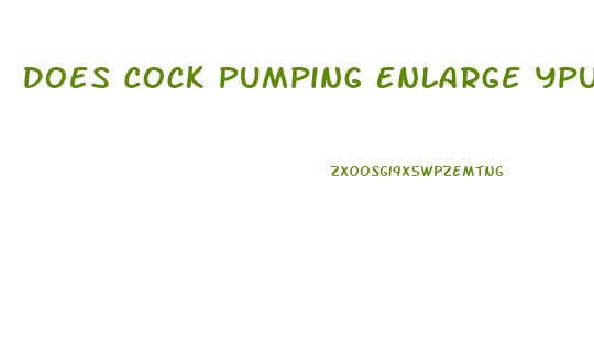 Does Cock Pumping Enlarge Ypur Penis