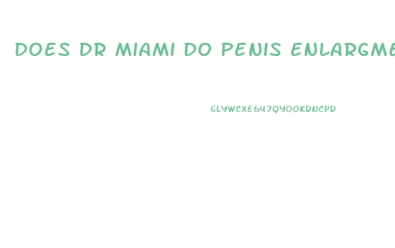 Does Dr Miami Do Penis Enlargment