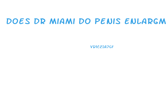 Does Dr Miami Do Penis Enlargment