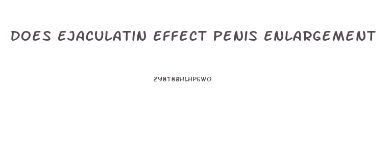 Does Ejaculatin Effect Penis Enlargement