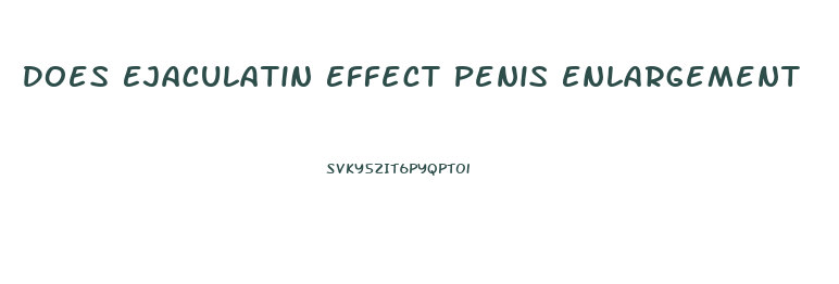 Does Ejaculatin Effect Penis Enlargement