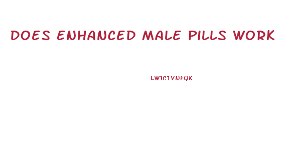 Does Enhanced Male Pills Work