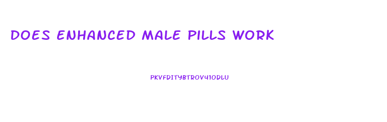 Does Enhanced Male Pills Work
