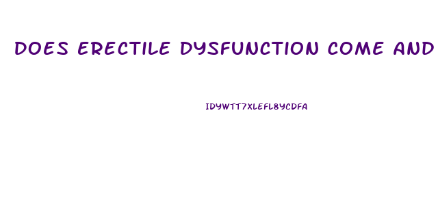 Does Erectile Dysfunction Come And Go
