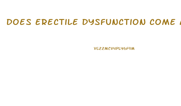 Does Erectile Dysfunction Come And Go