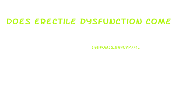 Does Erectile Dysfunction Come And Go