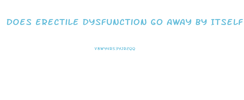 Does Erectile Dysfunction Go Away By Itself