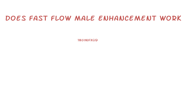 Does Fast Flow Male Enhancement Work