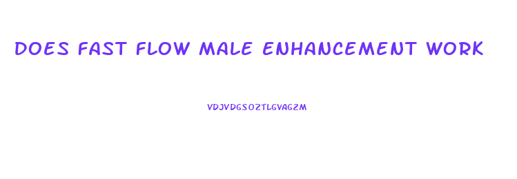 Does Fast Flow Male Enhancement Work