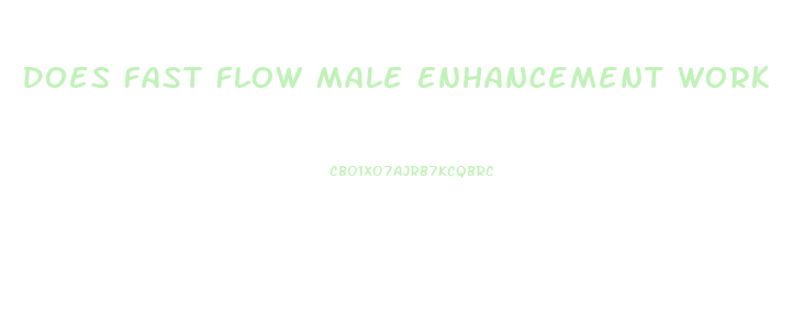 Does Fast Flow Male Enhancement Work