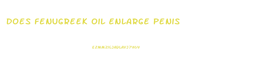 Does Fenugreek Oil Enlarge Penis