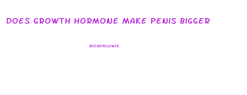 Does Growth Hormone Make Penis Bigger