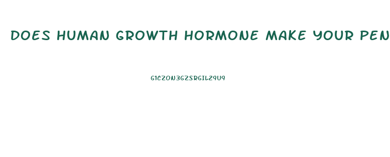 Does Human Growth Hormone Make Your Penis Grow