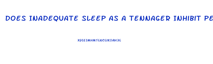 Does Inadequate Sleep As A Tennager Inhibit Penis Growth