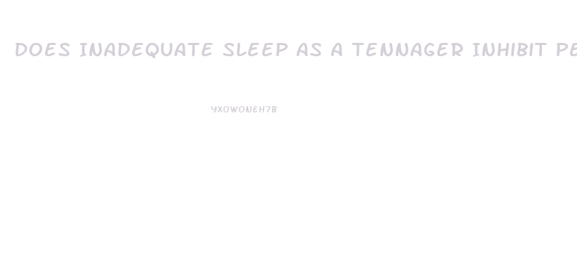 Does Inadequate Sleep As A Tennager Inhibit Penis Growth