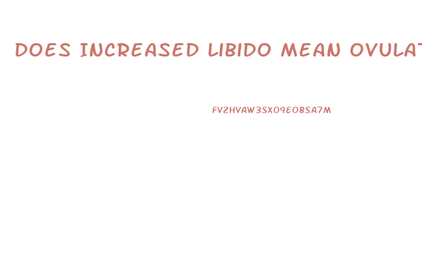 Does Increased Libido Mean Ovulation