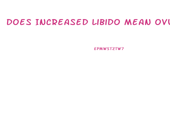 Does Increased Libido Mean Ovulation