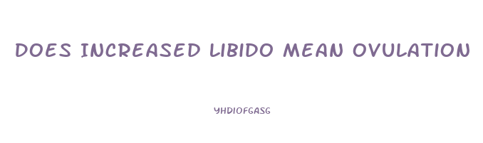 Does Increased Libido Mean Ovulation