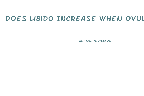 Does Libido Increase When Ovulating