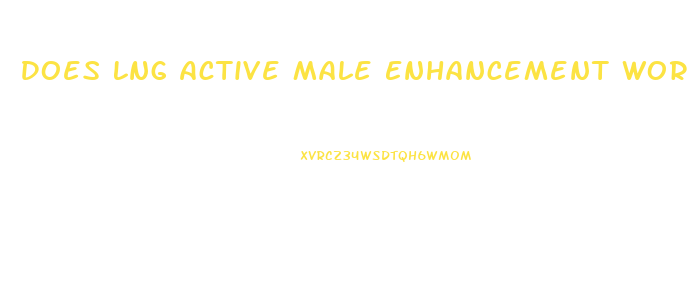 Does Lng Active Male Enhancement Work