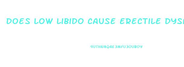 Does Low Libido Cause Erectile Dysfunction