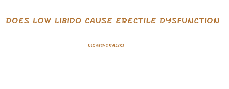 Does Low Libido Cause Erectile Dysfunction