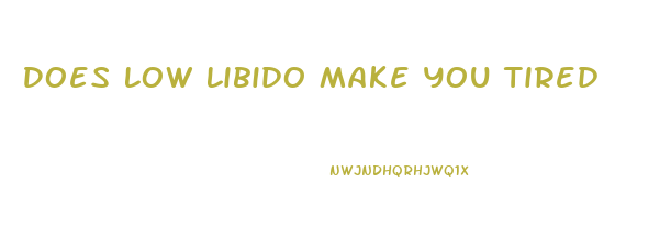 Does Low Libido Make You Tired