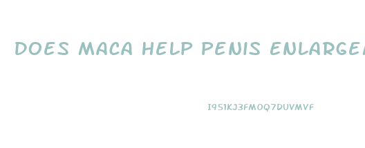 Does Maca Help Penis Enlargement