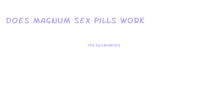 Does Magnum Sex Pills Work