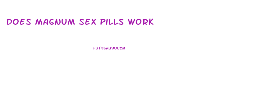 Does Magnum Sex Pills Work