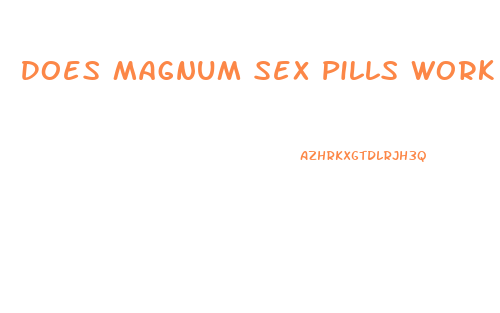 Does Magnum Sex Pills Work