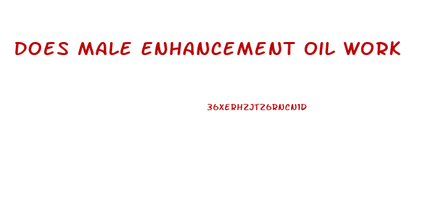 Does Male Enhancement Oil Work