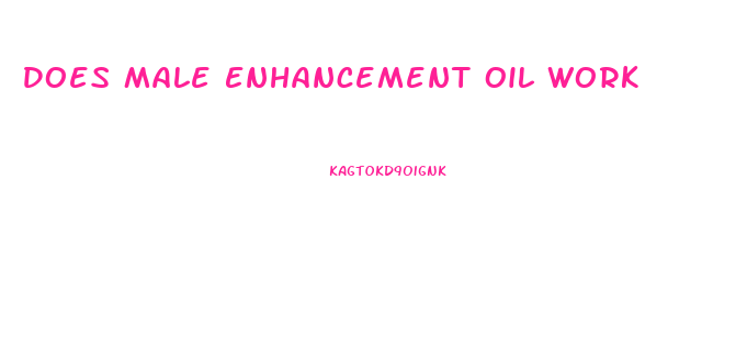 Does Male Enhancement Oil Work
