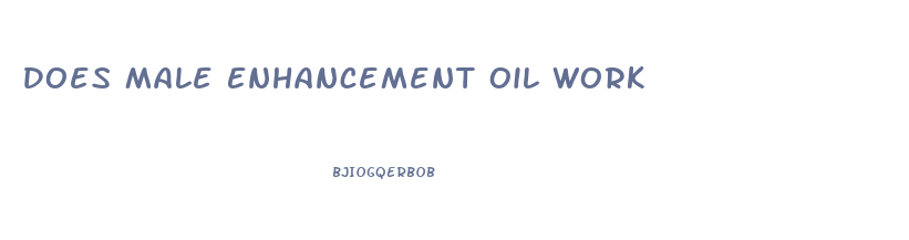 Does Male Enhancement Oil Work