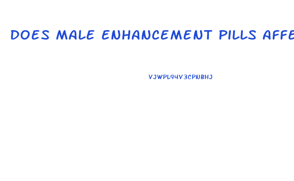 Does Male Enhancement Pills Affect Sperm Count