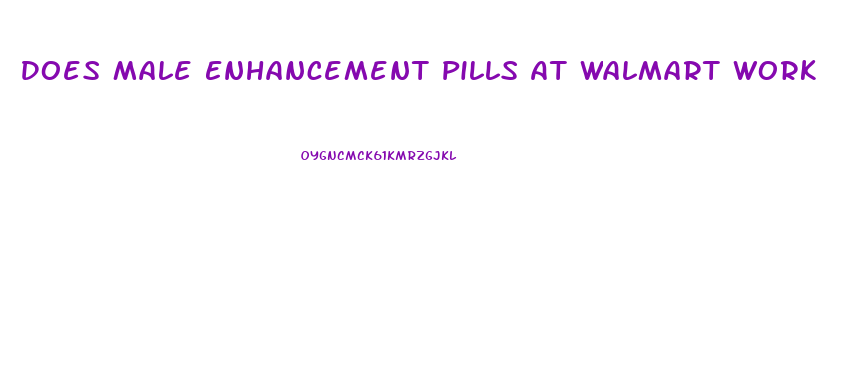 Does Male Enhancement Pills At Walmart Work