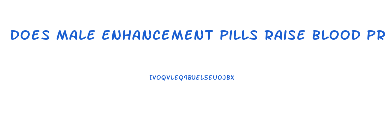 Does Male Enhancement Pills Raise Blood Pressure