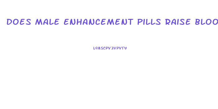 Does Male Enhancement Pills Raise Blood Pressure