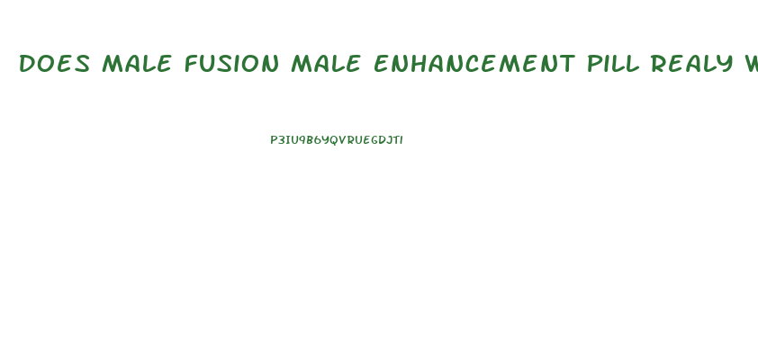 Does Male Fusion Male Enhancement Pill Realy Works