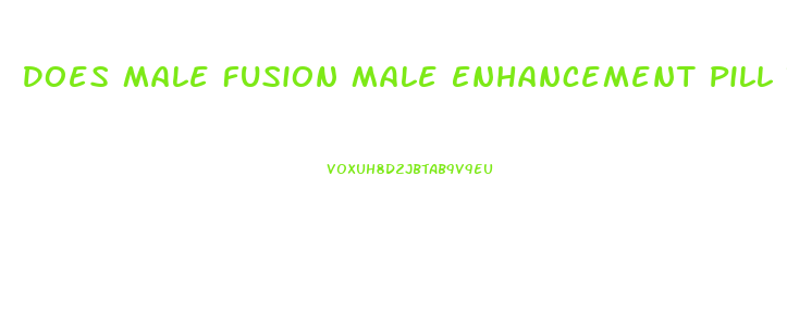 Does Male Fusion Male Enhancement Pill Realy Works