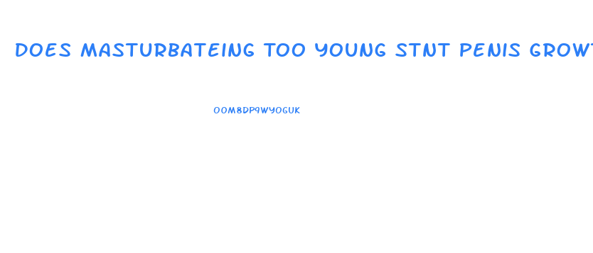 Does Masturbateing Too Young Stnt Penis Growth